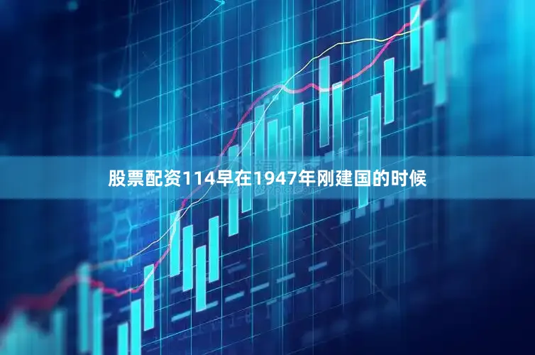 股票配资114早在1947年刚建国的时候