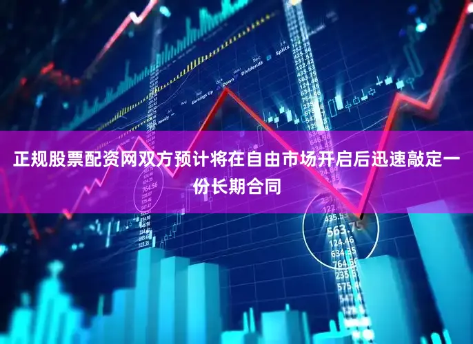 正规股票配资网双方预计将在自由市场开启后迅速敲定一份长期合同