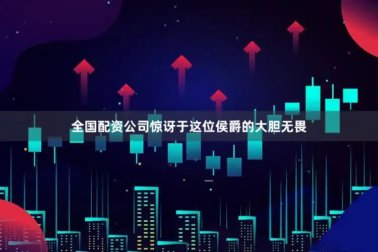 全国配资公司惊讶于这位侯爵的大胆无畏