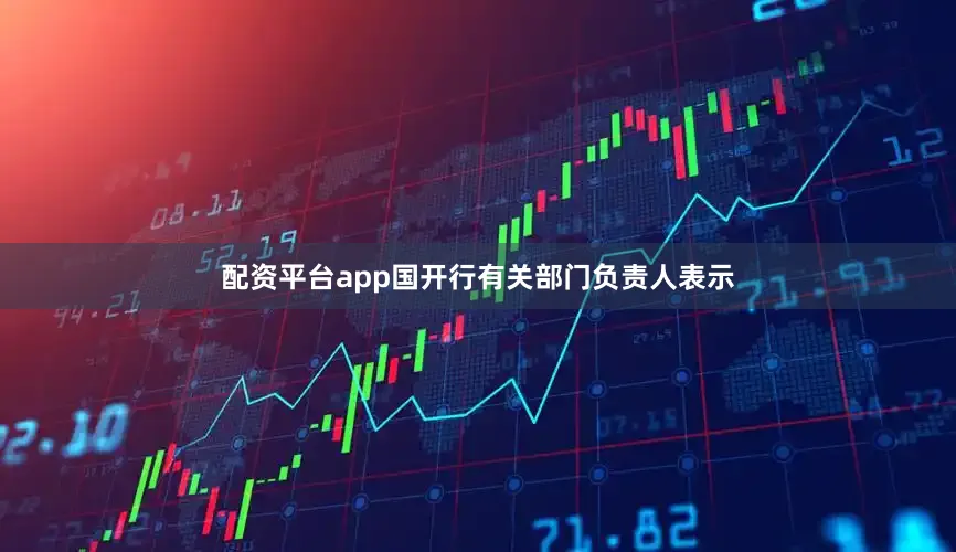 配资平台app国开行有关部门负责人表示