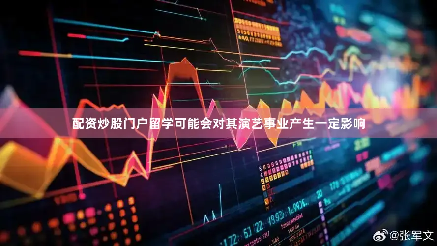 配资炒股门户留学可能会对其演艺事业产生一定影响