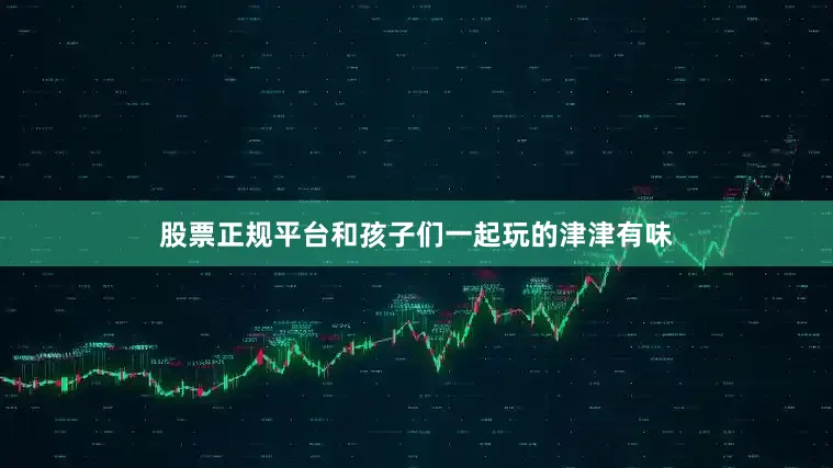股票正规平台和孩子们一起玩的津津有味