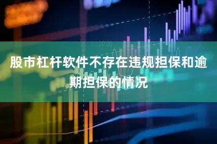 股市杠杆软件不存在违规担保和逾期担保的情况