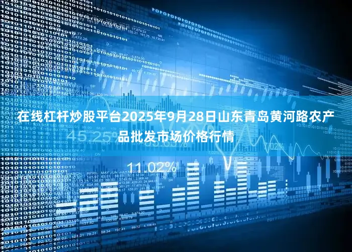 在线杠杆炒股平台2025年9月28日山东青岛黄河路农产品批发市场价格行情