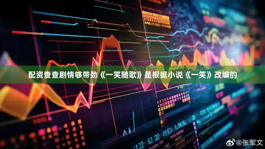 配资查查剧情够带劲《一笑随歌》是根据小说《一笑》改编的