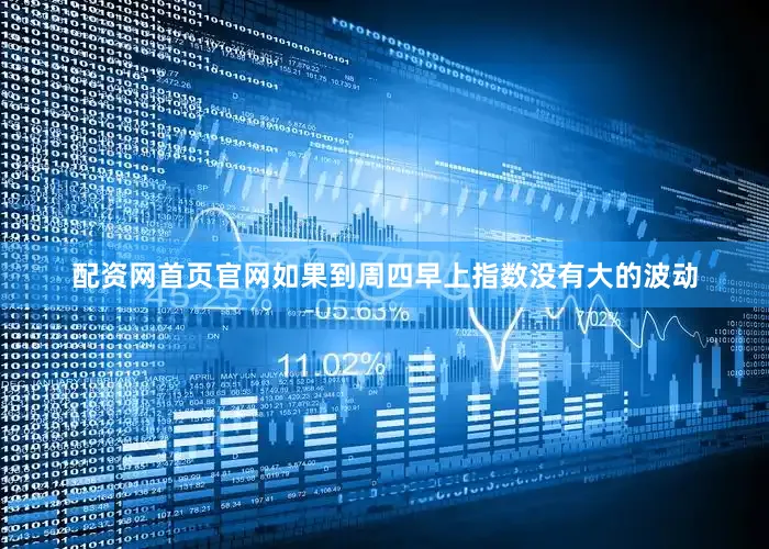 配资网首页官网如果到周四早上指数没有大的波动