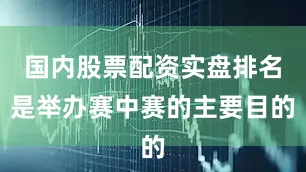 国内股票配资实盘排名是举办赛中赛的主要目的